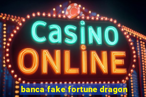 banca fake fortune dragon